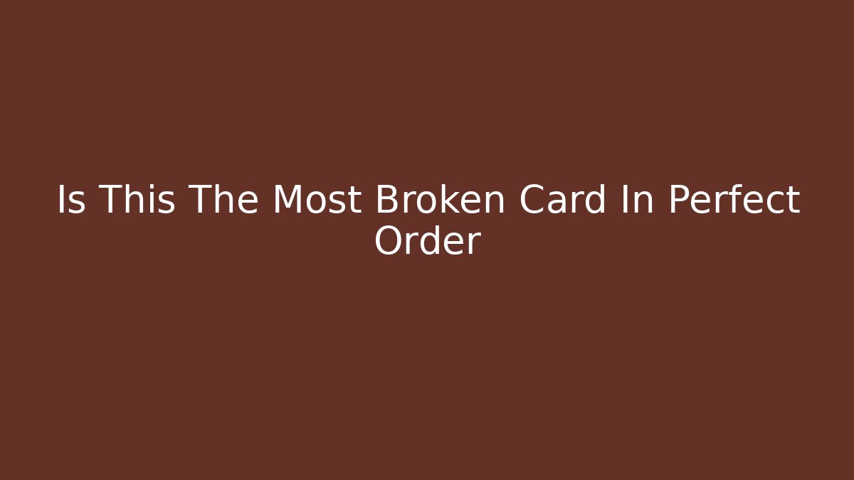 Is This The Most Broken Card In Perfect Order - The Family Holidays