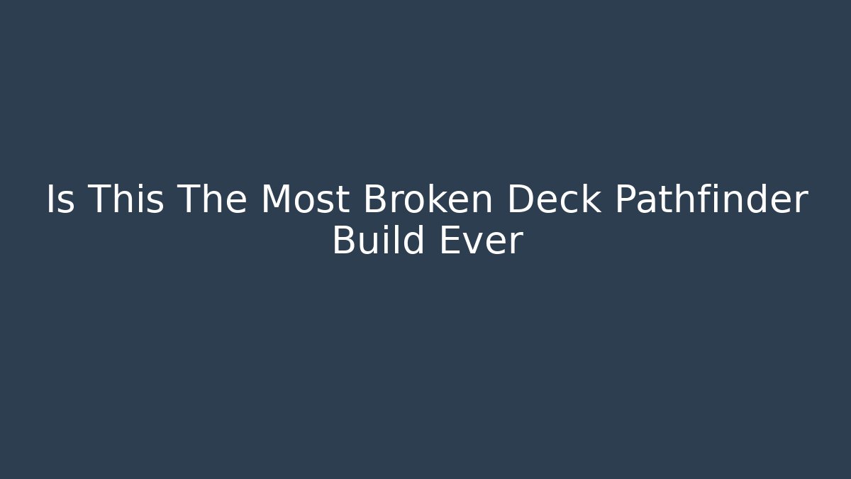Is This The Most Broken Deck Pathfinder Build Ever - The Family Holidays