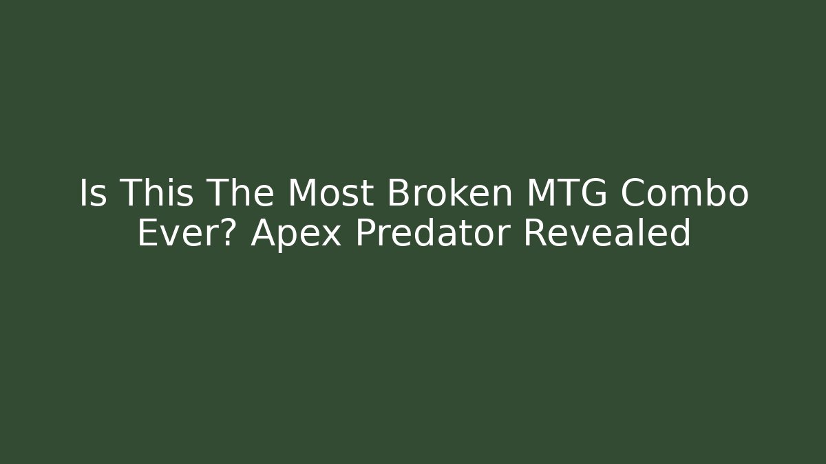Is This The Most Broken MTG Combo Ever? Apex Predator Revealed