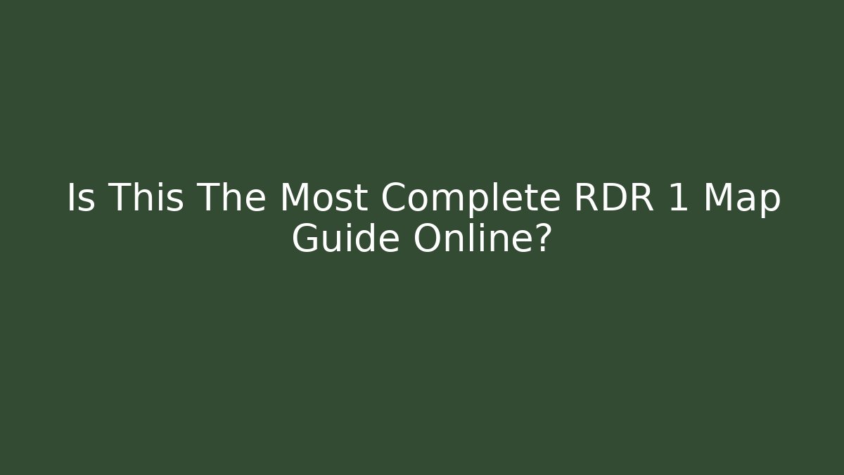 Is This The Most Complete RDR 1 Map Guide Online? - The Family Holidays