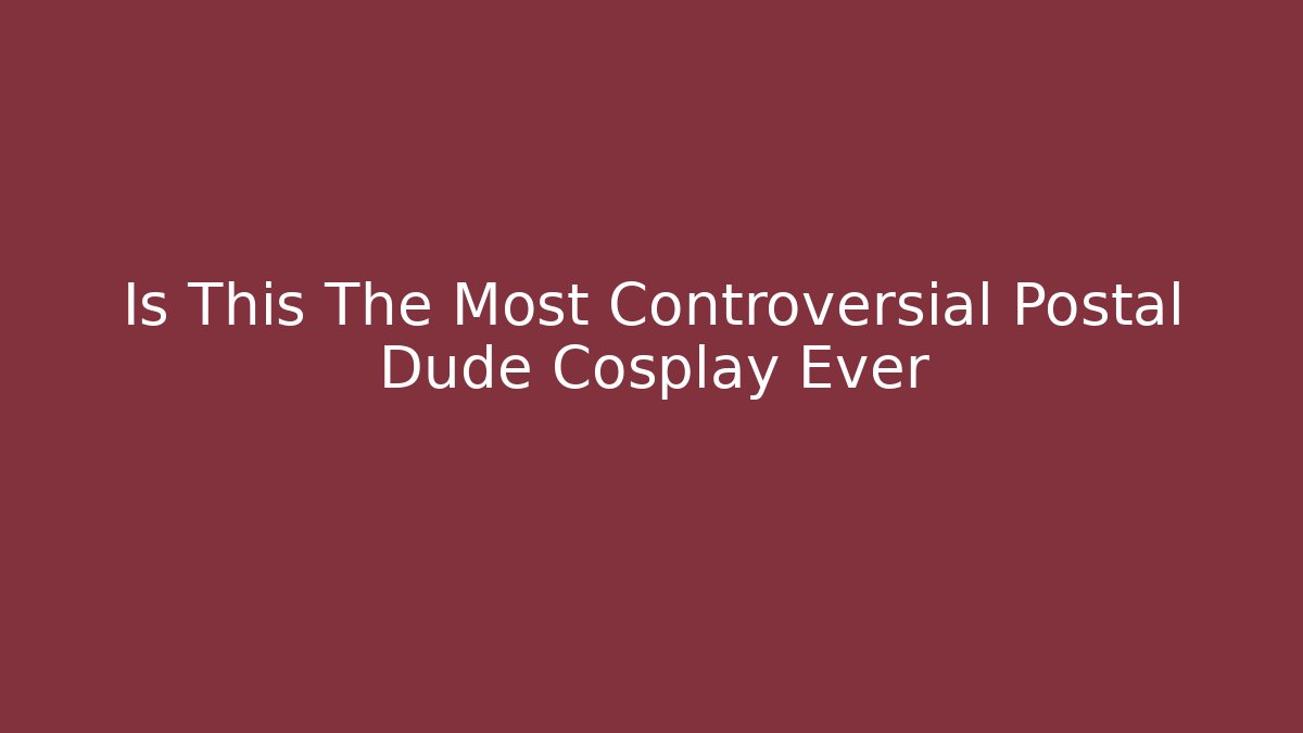 Is This The Most Controversial Postal Dude Cosplay Ever