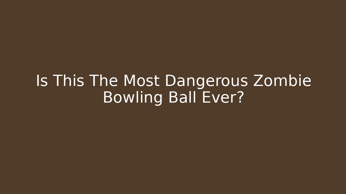 Is This The Most Dangerous Zombie Bowling Ball Ever?
