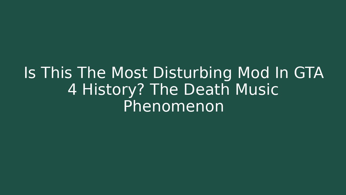 Is This The Most Disturbing Mod In GTA 4 History? The Death Music Phenomenon