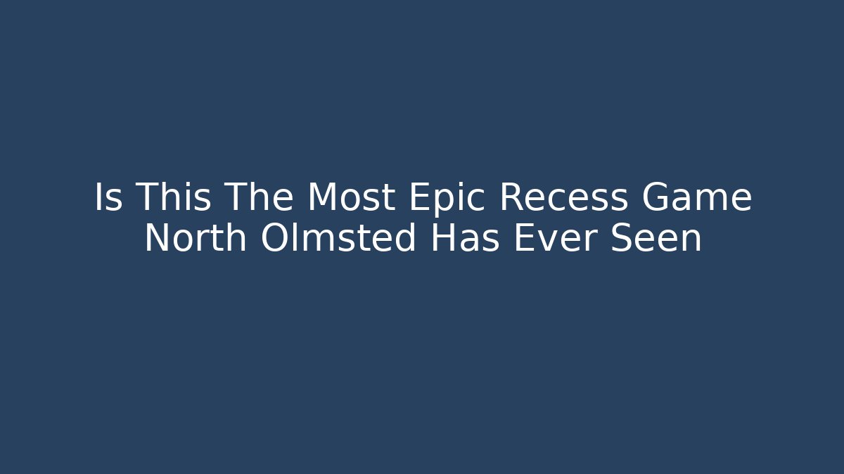 Is This The Most Epic Recess Game North Olmsted Has Ever Seen