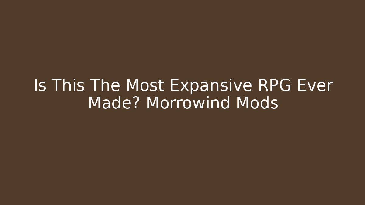 Is This The Most Expansive RPG Ever Made? Morrowind Mods