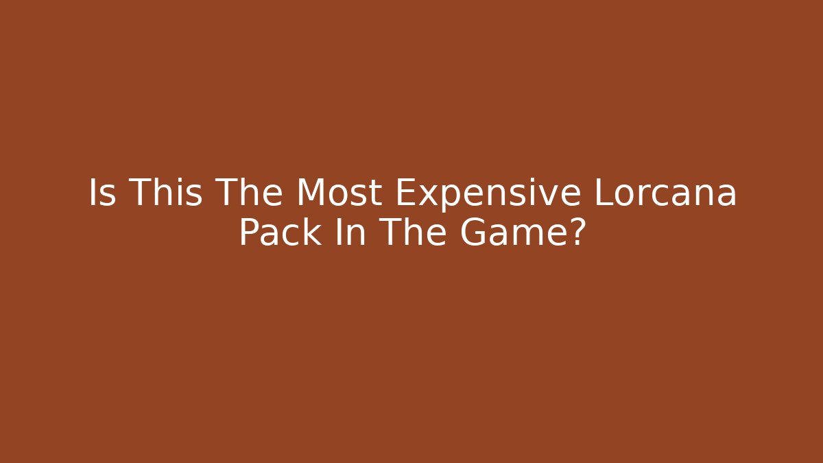 Is This The Most Expensive Lorcana Pack In The Game?