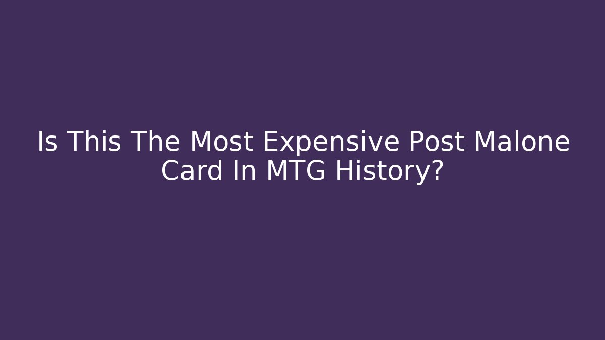 Is This The Most Expensive Post Malone Card In MTG History?