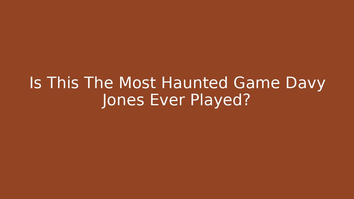 Is This The Most Haunted Game Davy Jones Ever Played? - The Family Holidays
