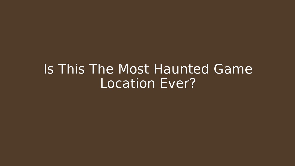 Is This The Most Haunted Game Location Ever? - The Family Holidays