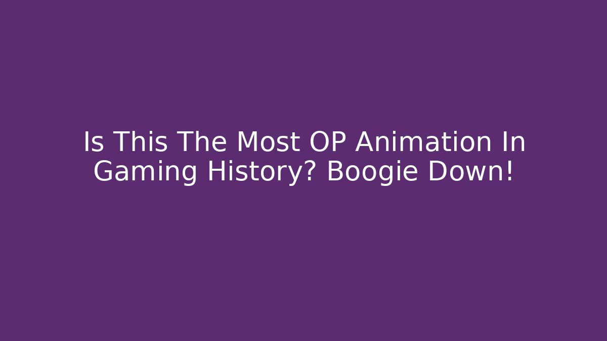Is This The Most OP Animation In Gaming History? Boogie Down!