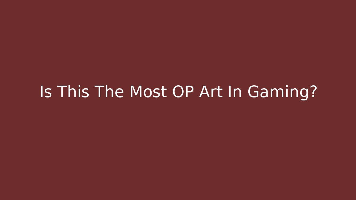 Is This The Most OP Art In Gaming?