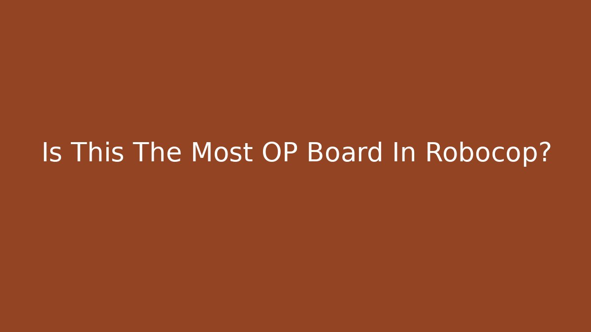 Is This The Most OP Board In Robocop? - The Family Holidays