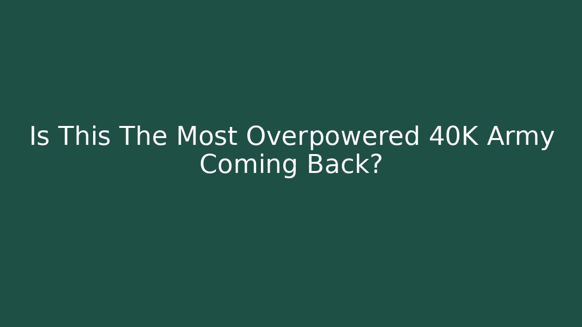 Is This The Most Overpowered 40K Army Coming Back?