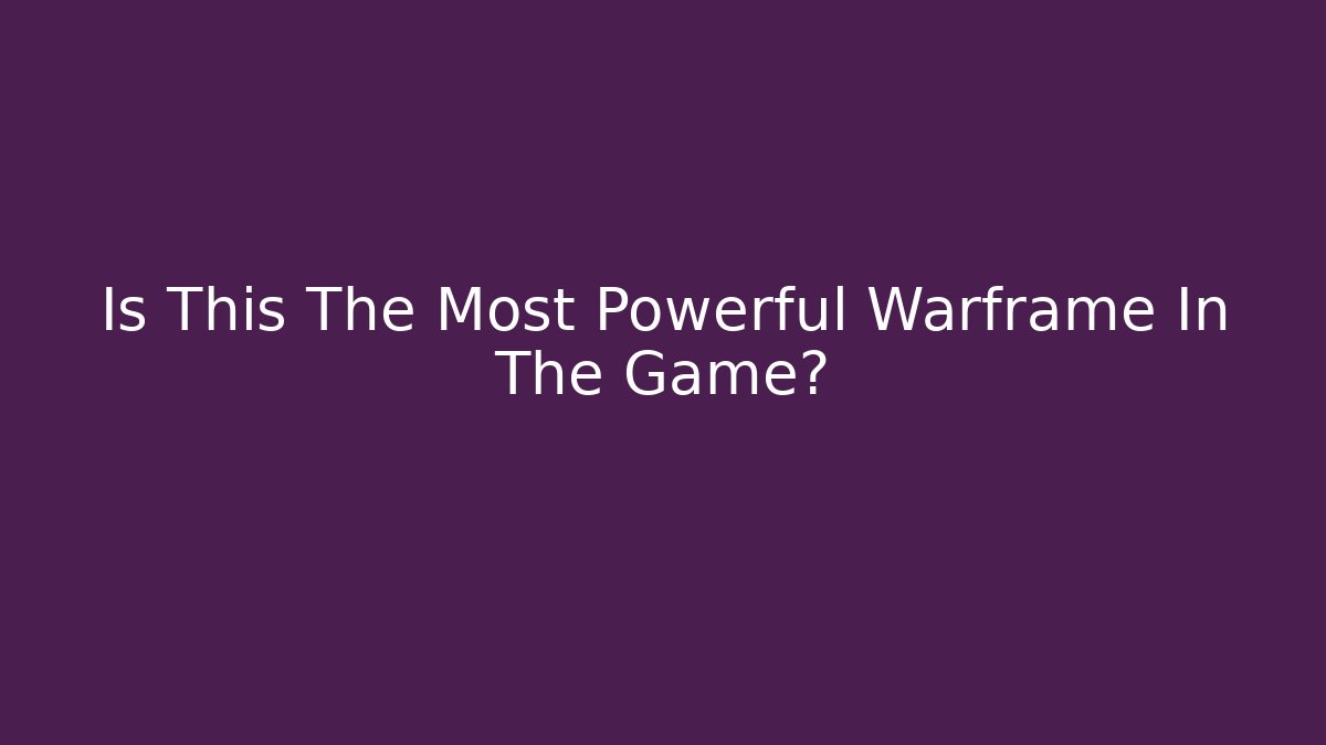 Is This The Most Powerful Warframe In The Game?