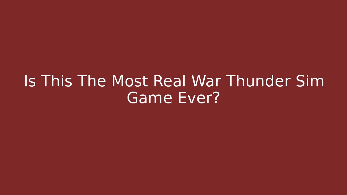 Is This The Most Real War Thunder Sim Game Ever? - The Family Holidays
