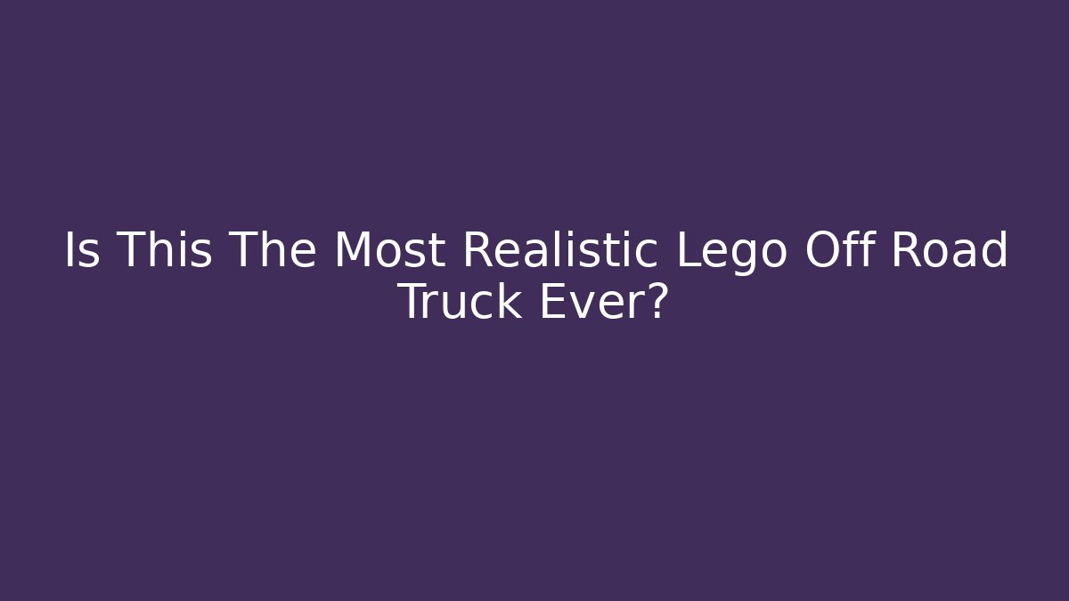 Is This The Most Realistic Lego Off Road Truck Ever?