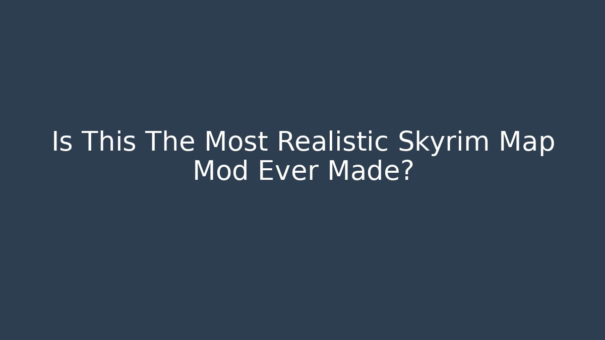Is This The Most Realistic Skyrim Map Mod Ever Made?