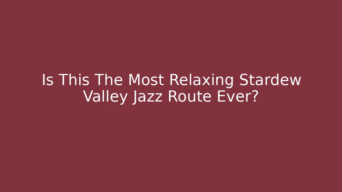 Is This The Most Relaxing Stardew Valley Jazz Route Ever?