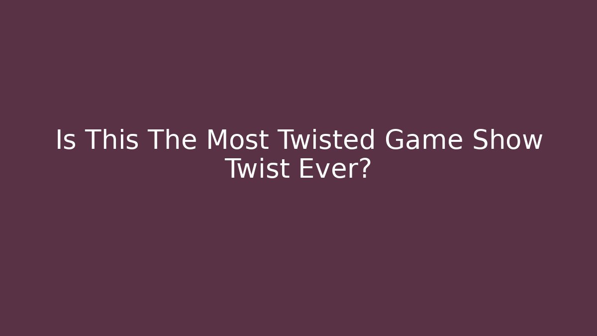 Is This The Most Twisted Game Show Twist Ever? - The Family Holidays