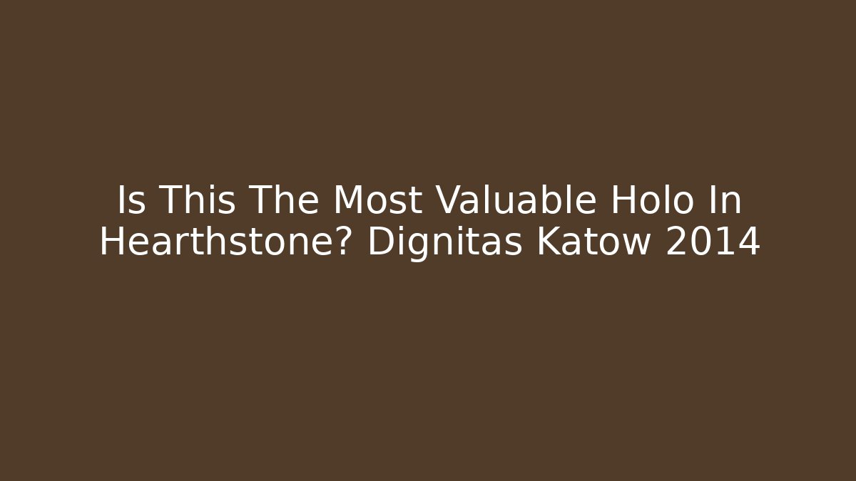 Is This The Most Valuable Holo In Hearthstone? Dignitas Katow 2014