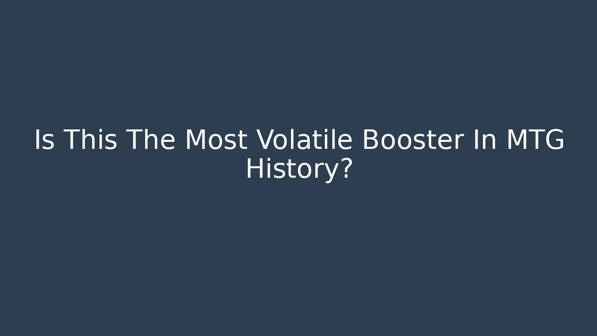 Is This The Most Volatile Booster In MTG History?