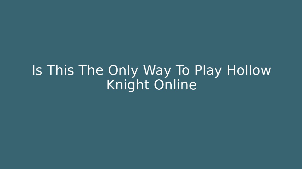 Is This The Only Way To Play Hollow Knight Online
