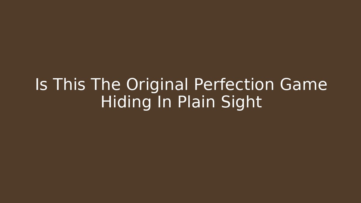 Is This The Original Perfection Game Hiding In Plain Sight