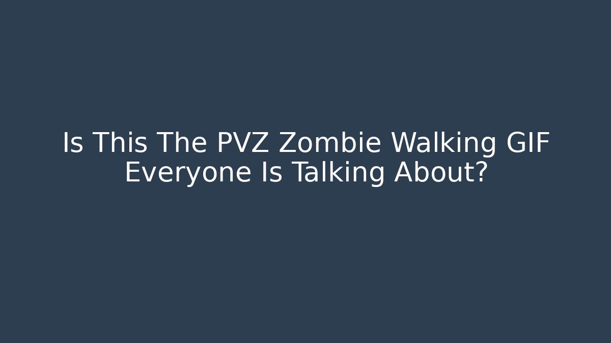 Is This The PVZ Zombie Walking GIF Everyone Is Talking About?