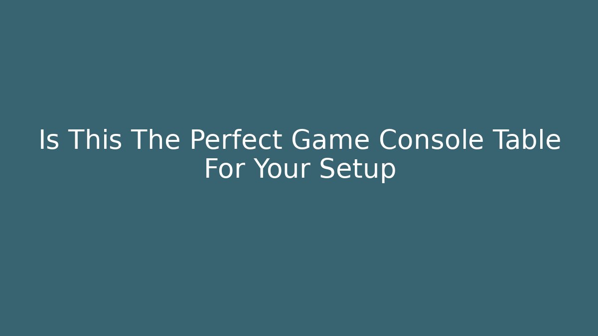 Is This The Perfect Game Console Table For Your Setup