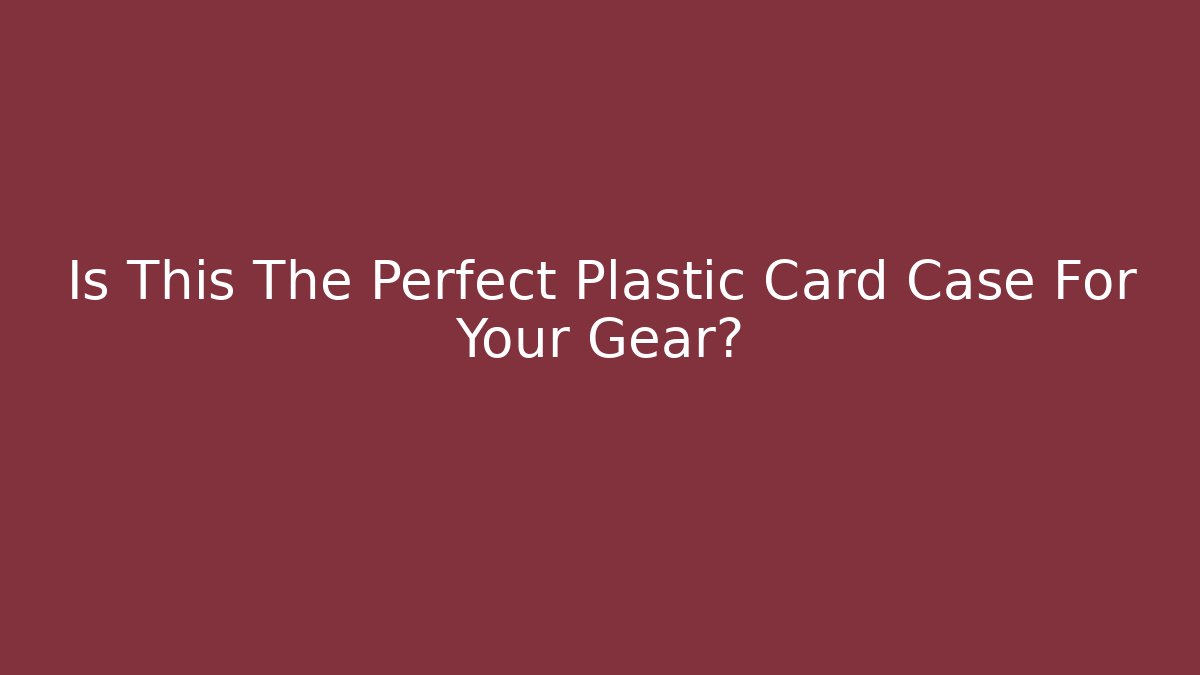 Is This The Perfect Plastic Card Case For Your Gear? - The Family Holidays
