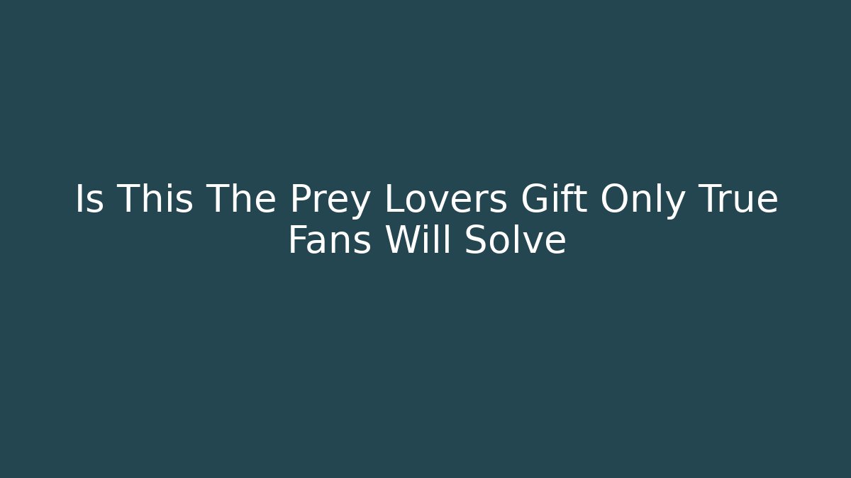 Is This The Prey Lovers Gift Only True Fans Will Solve - The Family Holidays