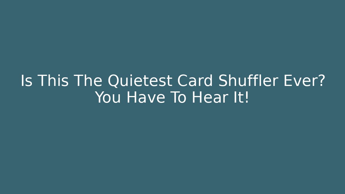 Is This The Quietest Card Shuffler Ever? You Have To Hear It!