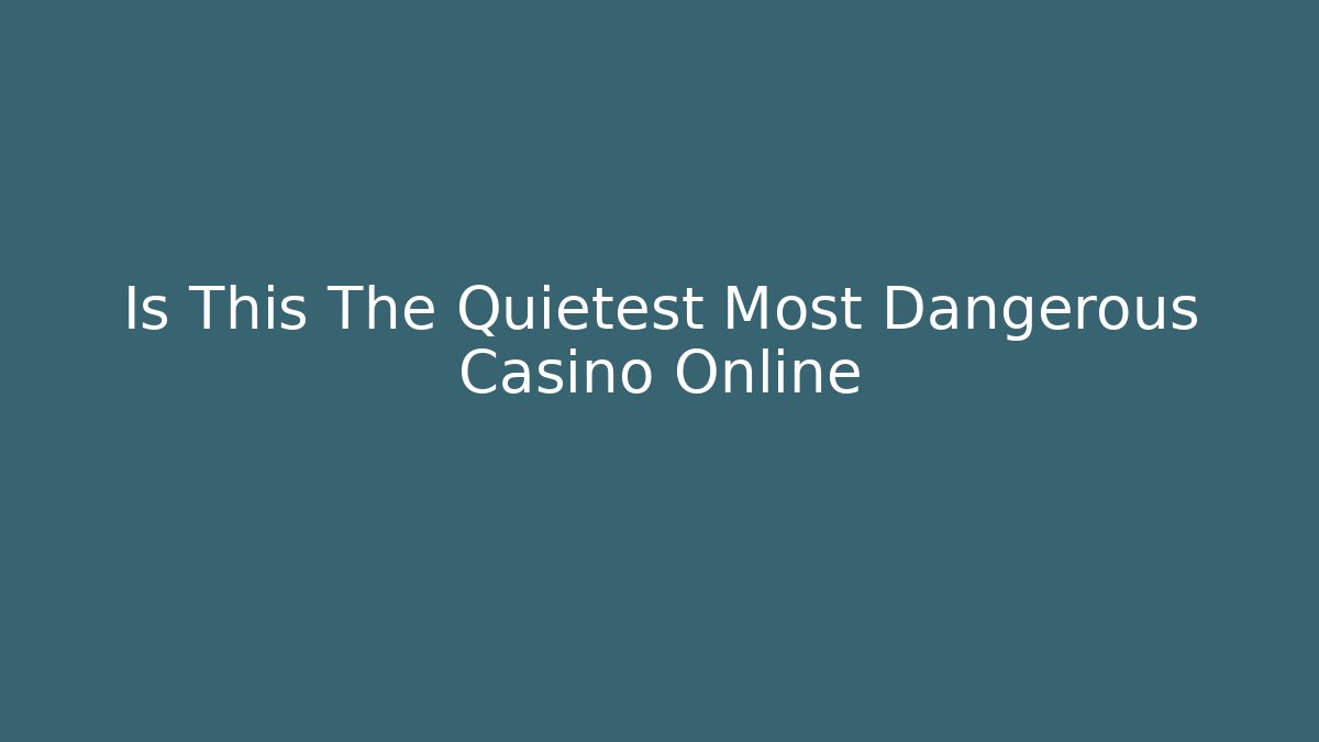 Is This The Quietest Most Dangerous Casino Online