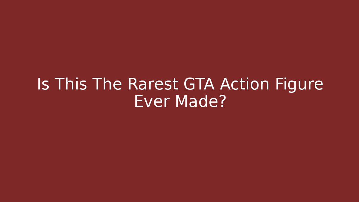 Is This The Rarest GTA Action Figure Ever Made?