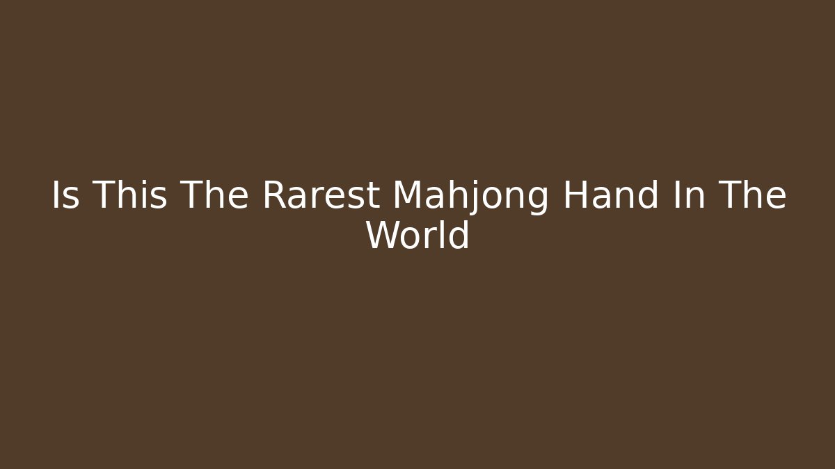 Is This The Rarest Mahjong Hand In The World