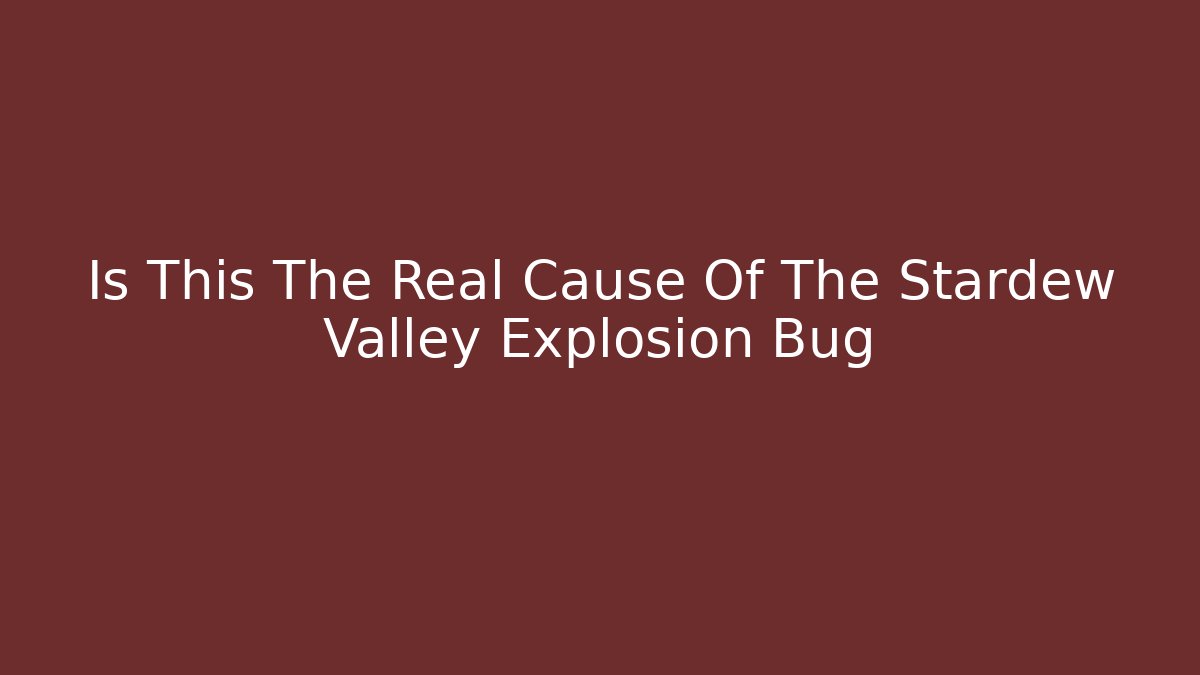 Is This The Real Cause Of The Stardew Valley Explosion Bug