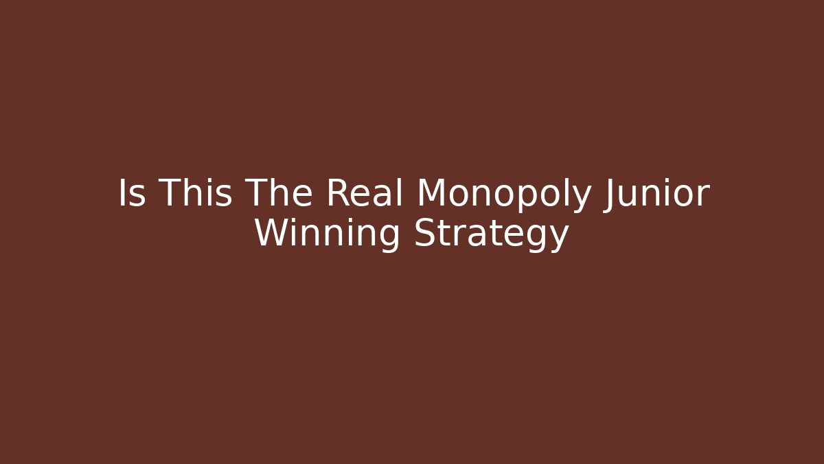 Is This The Real Monopoly Junior Winning Strategy