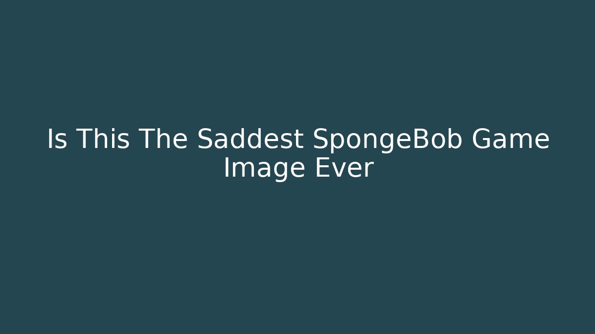 Is This The Saddest SpongeBob Game Image Ever