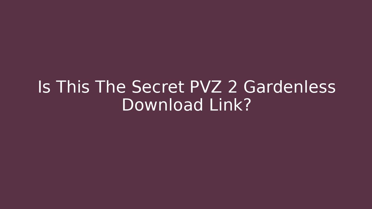 Is This The Secret PVZ 2 Gardenless Download Link?