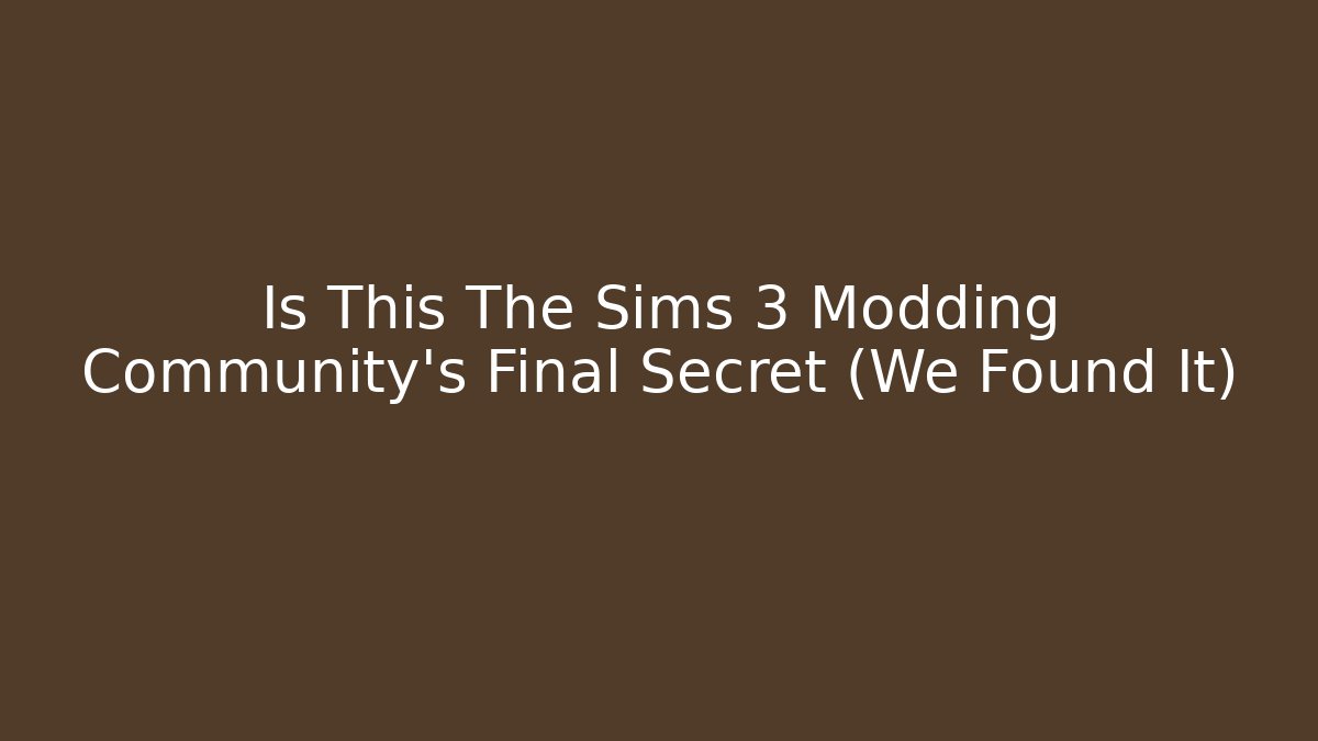 Is This The Sims 3 Modding Community's Final Secret (We Found It)