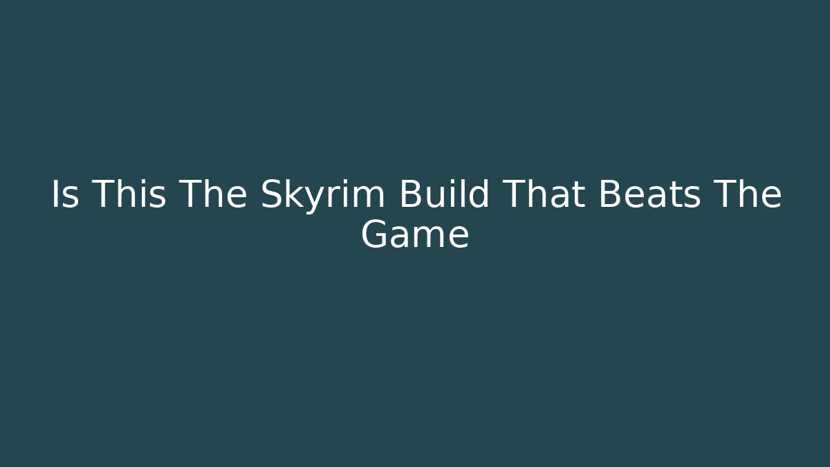 Is This The Skyrim Build That Beats The Game