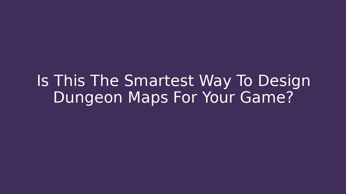 Is This The Smartest Way To Design Dungeon Maps For Your Game?