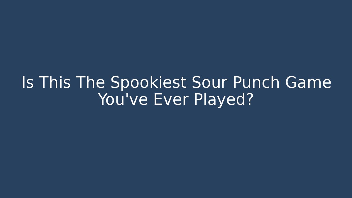 Is This The Spookiest Sour Punch Game You've Ever Played?