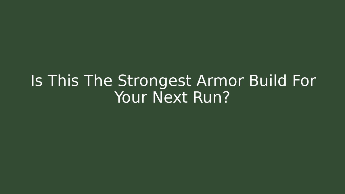 Is This The Strongest Armor Build For Your Next Run?