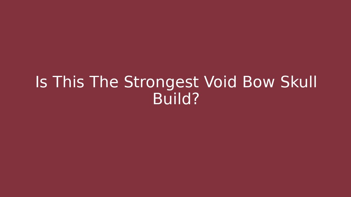 Is This The Strongest Void Bow Skull Build?