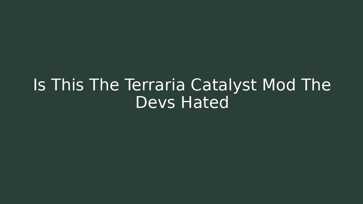 Is This The Terraria Catalyst Mod The Devs Hated - The Family Holidays