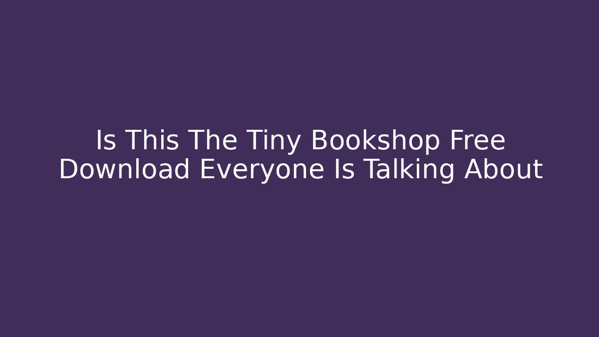 Is This The Tiny Bookshop Free Download Everyone Is Talking About