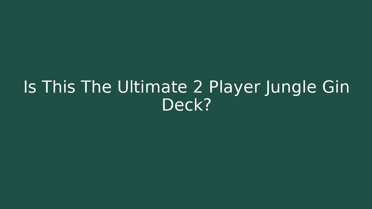 Is This The Ultimate 2 Player Jungle Gin Deck? - The Family Holidays