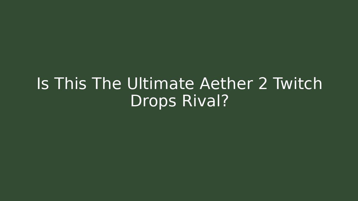 Is This The Ultimate Aether 2 Twitch Drops Rival? - The Family Holidays