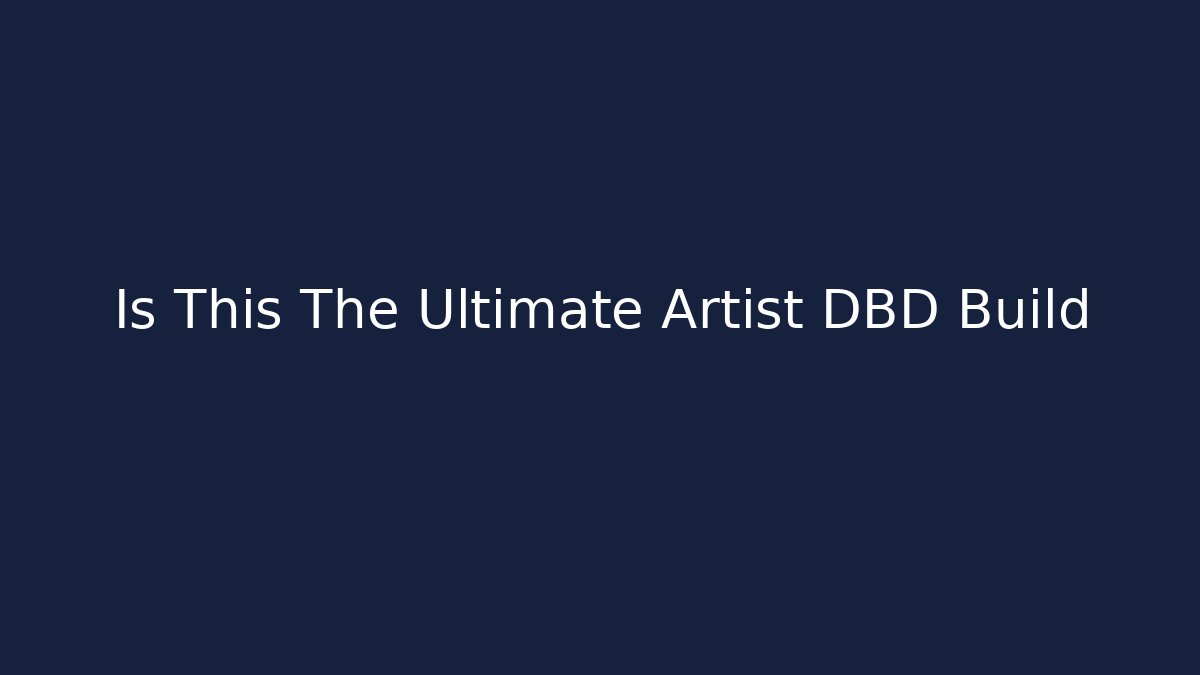 Is This The Ultimate Artist DBD Build